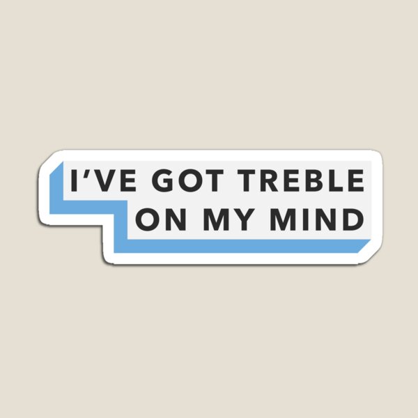 I’ve Got Treble on My Mind